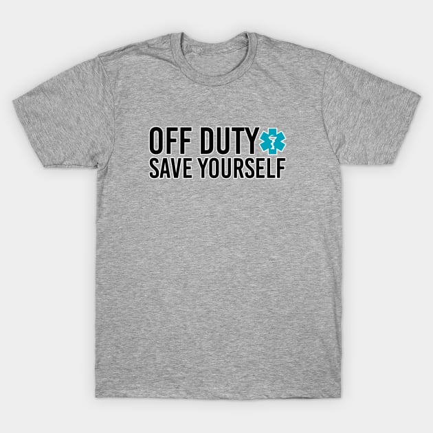 Off duty save yourself. Paramedic doctor nurse humor. Perfect present for mom mother dad father friend him or her T-Shirt by SerenityByAlex